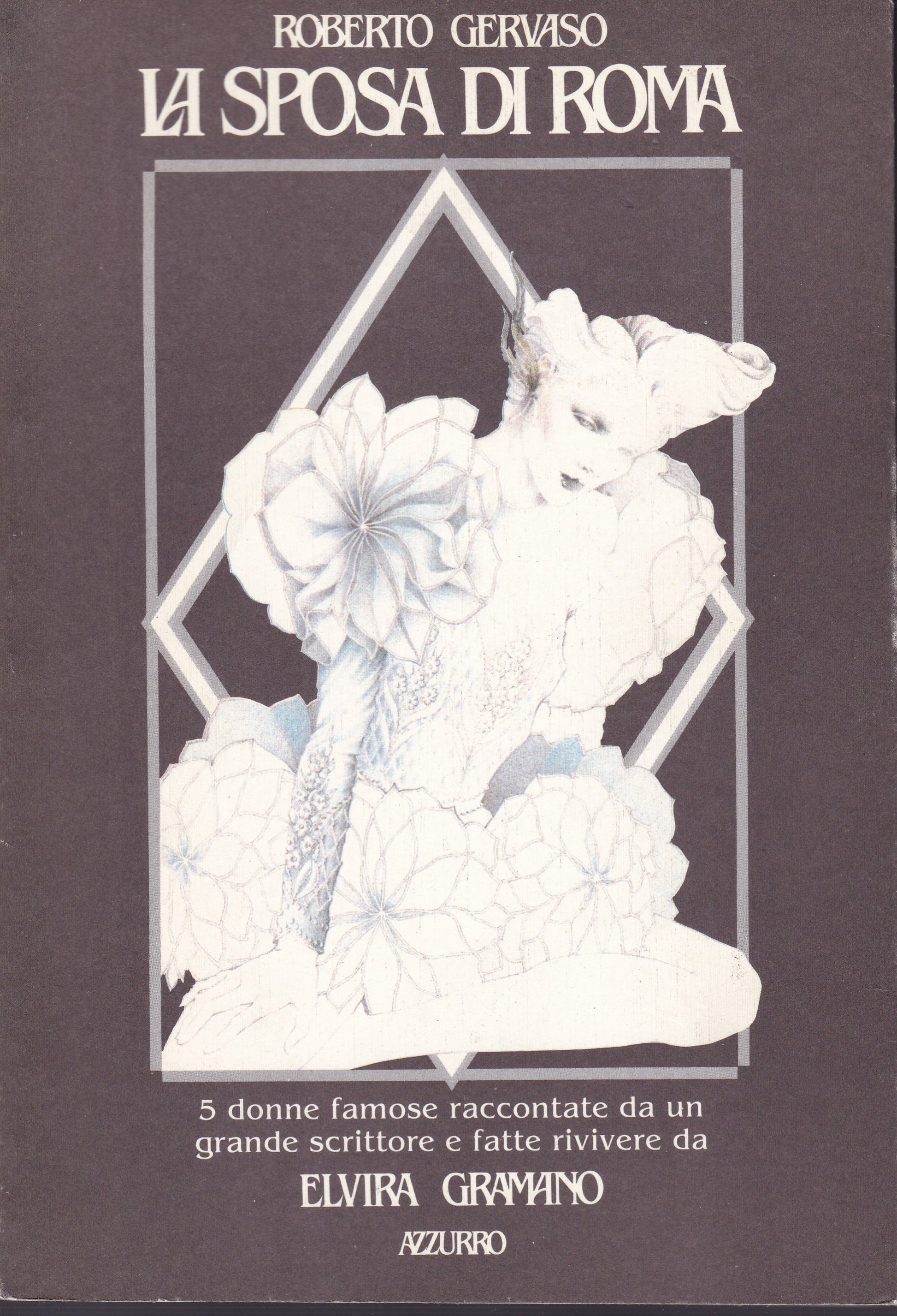 La sposa di Roma. 5 donne famose raccontate da un grande scrittore e fatte rivivere da Elvira Gramano. - copertina