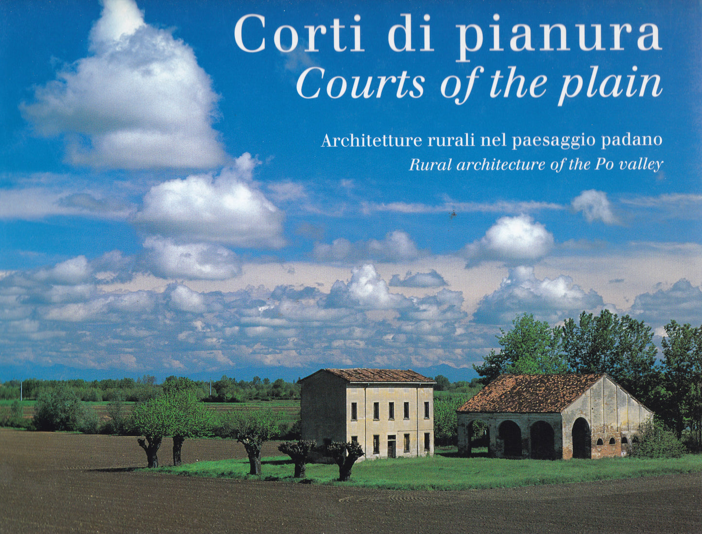 Corti di pianura. Courts of the plain. Architetture rurali nel paesaggio padano. - copertina