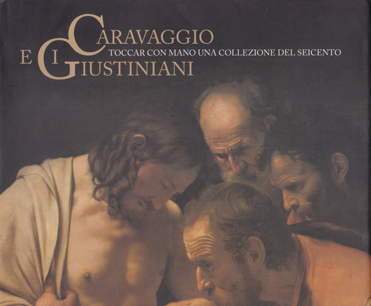 Caravaggio e i Giustiniani. Toccar con mano una collezione del Seicento. - copertina