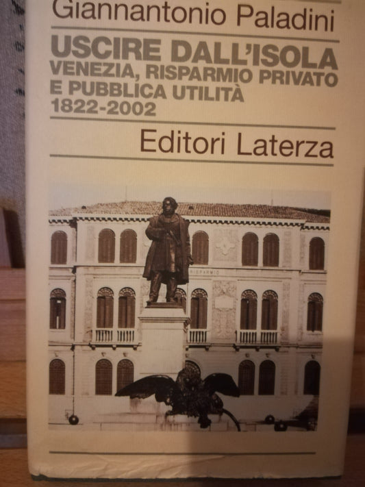 Uscire dall'isola. Venezia, risparmio privato e pubblica utilità. 1822-2002. - copertina