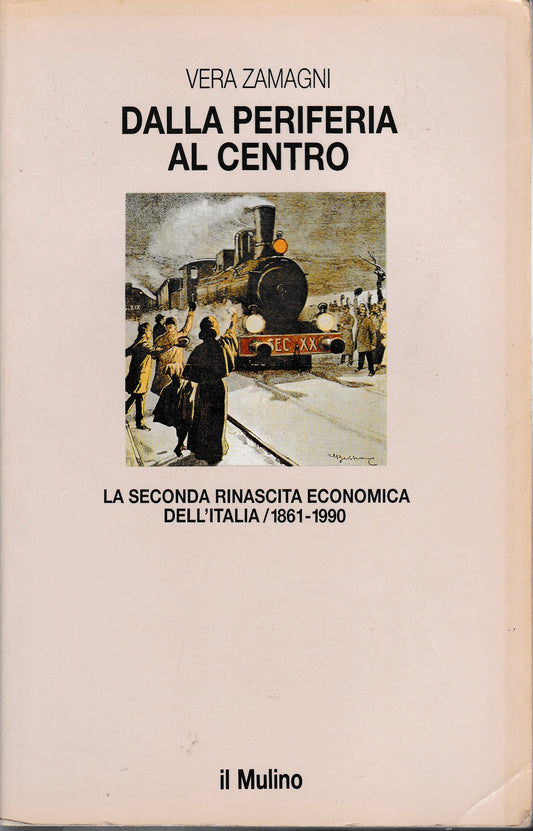 Dalla periferia al centro. La seconda rinascita economica dell'Italia (1861-1990) - copertina