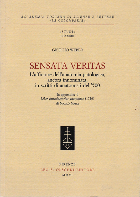 Sensata veritas. L'affiorare dell'anatomia patologica, ancora innominata, in scritti d'anatomisti del '500 - copertina