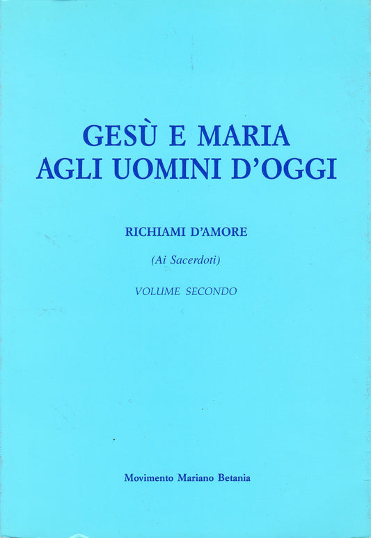 Gesù e Maria agli uomini d'oggi. Richiami d'amore (Ai Sacerdoti) . Volume secondo. - copertina