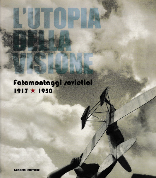L'utopia della visione. Fotomontaggi sovietici 1917-1950 - copertina