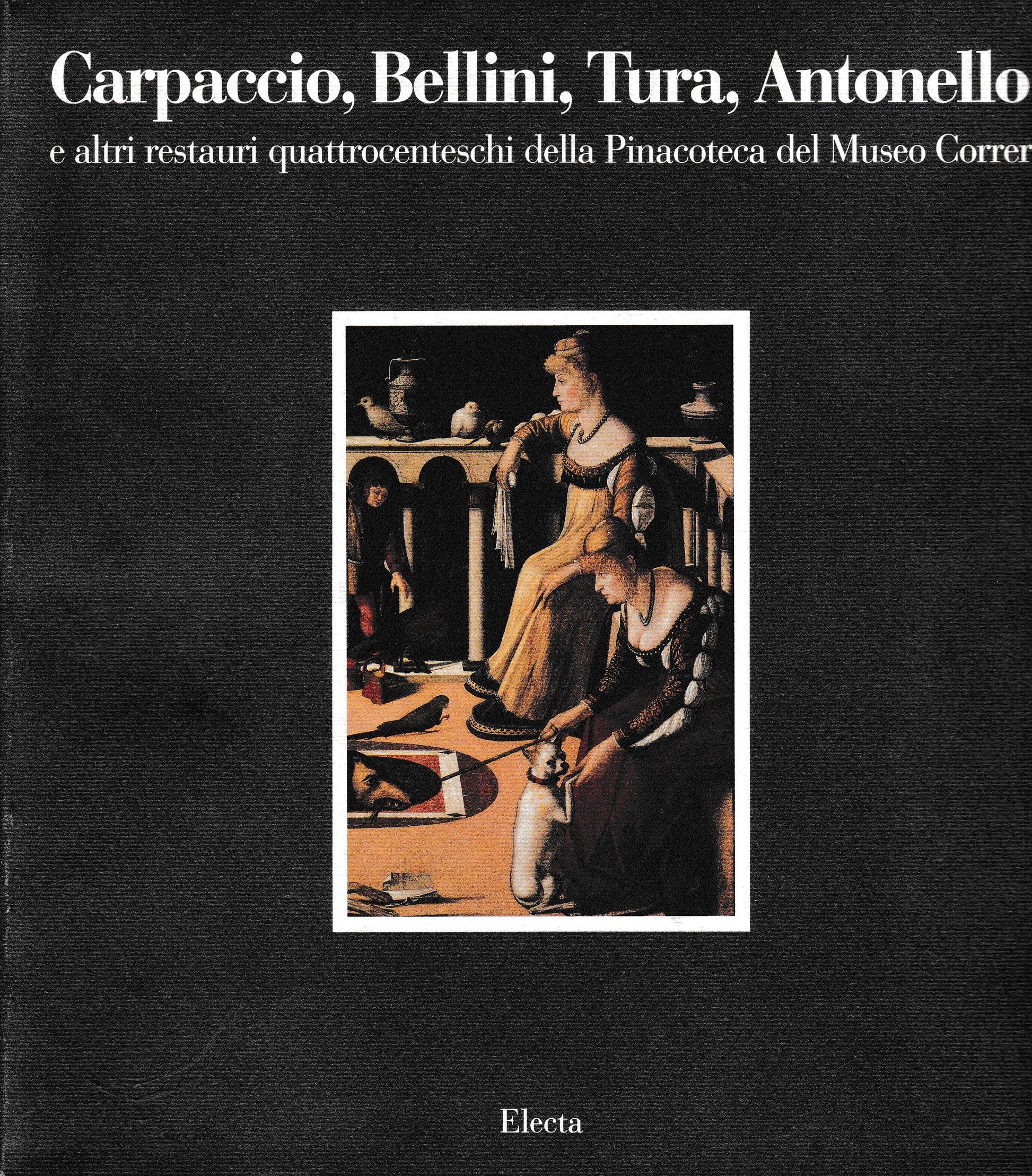 Carpaccio, Bellini, Tura, Antonello e altri restauri quattrodenteschi della Pinacoteca del Museo Correr - copertina