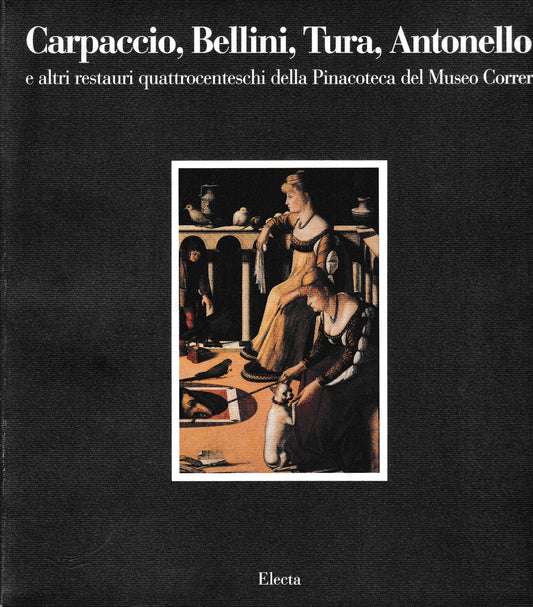 Carpaccio, Bellini, Tura, Antonello e altri restauri quattrodenteschi della Pinacoteca del Museo Correr - copertina