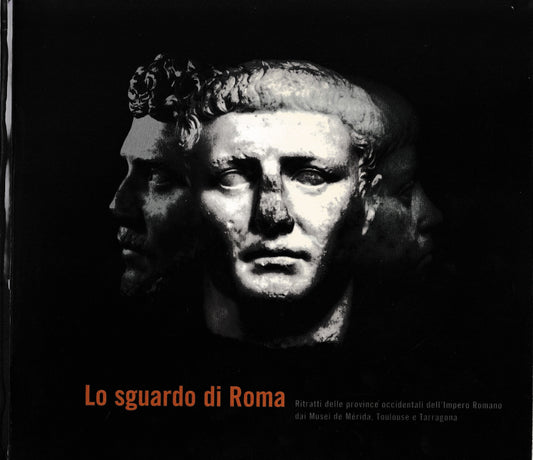 Lo sguardo di Roma. Ritratti delle province occidentali dell'impero Romano dai Musei di Mèrida, Toulouse e Tarragona - copertina