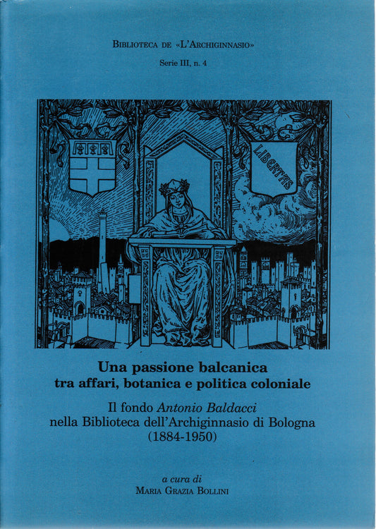 Una passione balcanica tra affari, botanica e politica coloniale. Il fondo Antonio Baldacci nella Biblioteca dell'Achiginnasio (1884-1950) - copertina