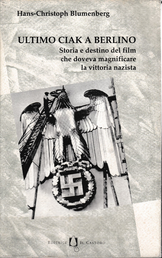 Ultimo ciak a Berlino. Storia e destino del film che doveva magnificare la vittoria nazista - copertina