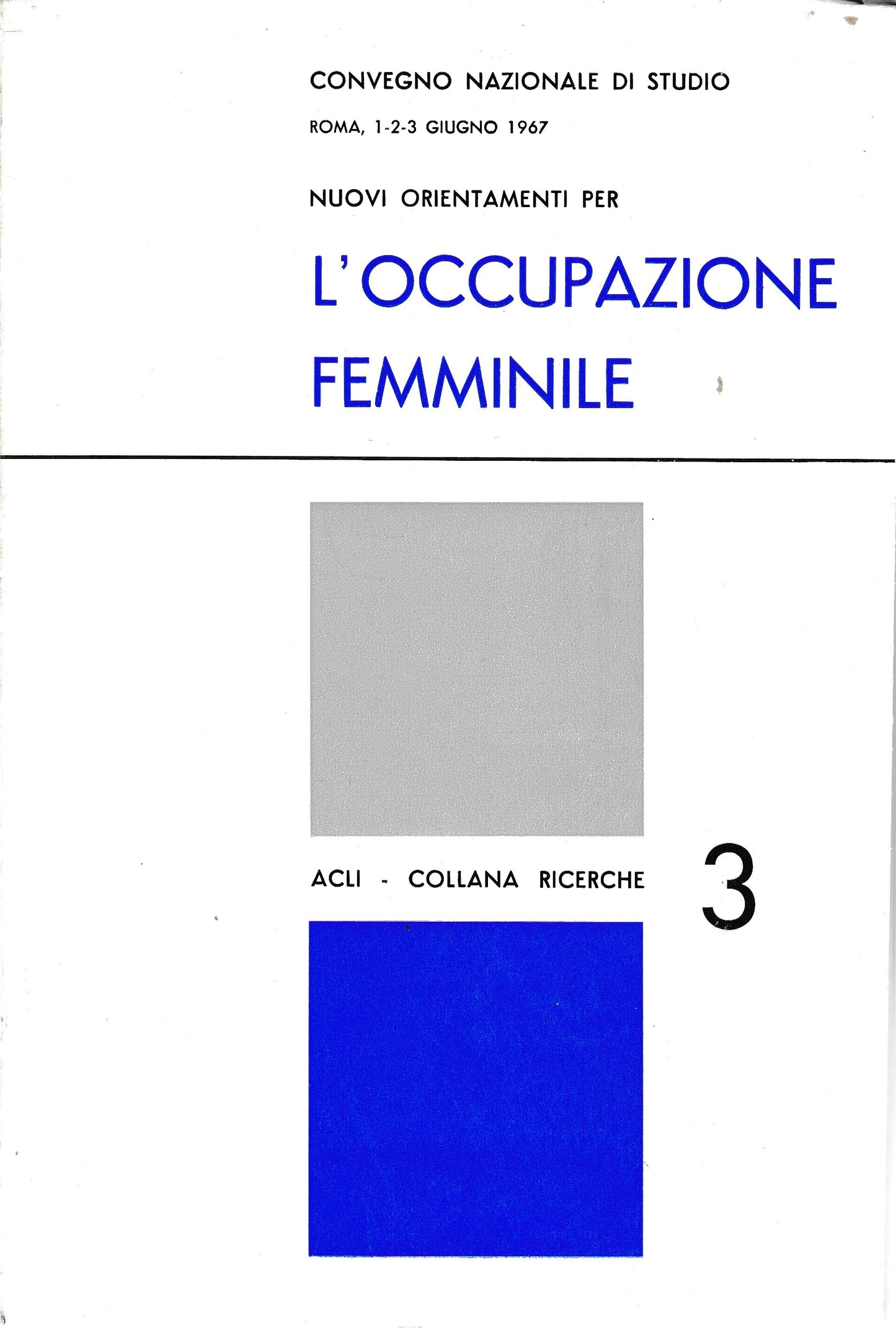 Nuovi orientamenti per l'occupazione femminile. Convegno nazionale di studio Roma 1-2-3 Giugno 1967 - copertina