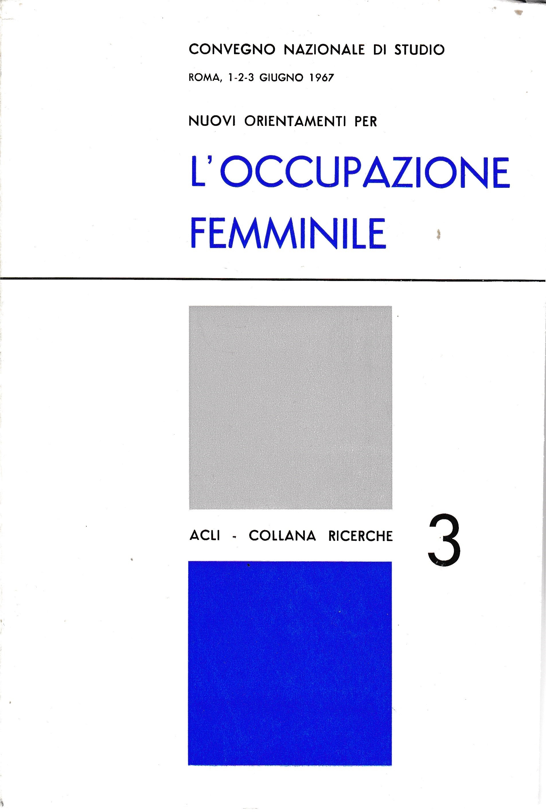 Nuovi orientamenti per l'occupazione femminile. Convegno nazionale di studio Roma 1-2-3 Giugno 1967 - copertina