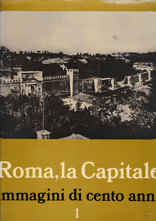 Roma, la capitale. Immagini di cento anni. Vol. 1 - copertina