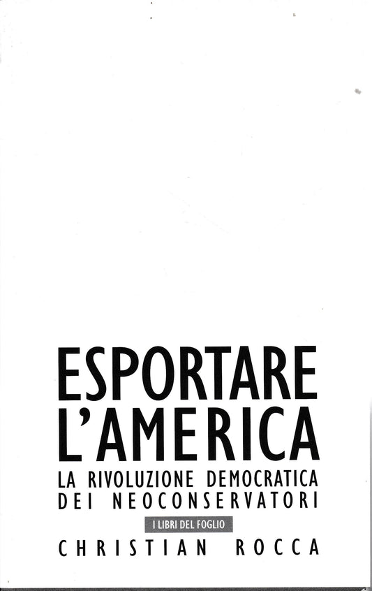Esportare l'america. La rivoluzione democratica dei neoconservatori - copertina