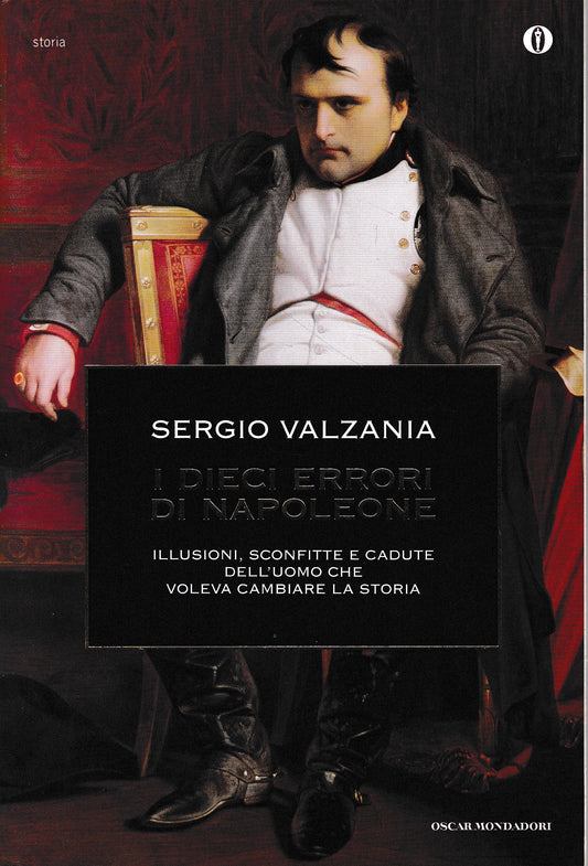 I dieci errori di Napoleone. Illusioni, sconfitte e cadute dell'uomo che voleva cambiare la storia - copertina