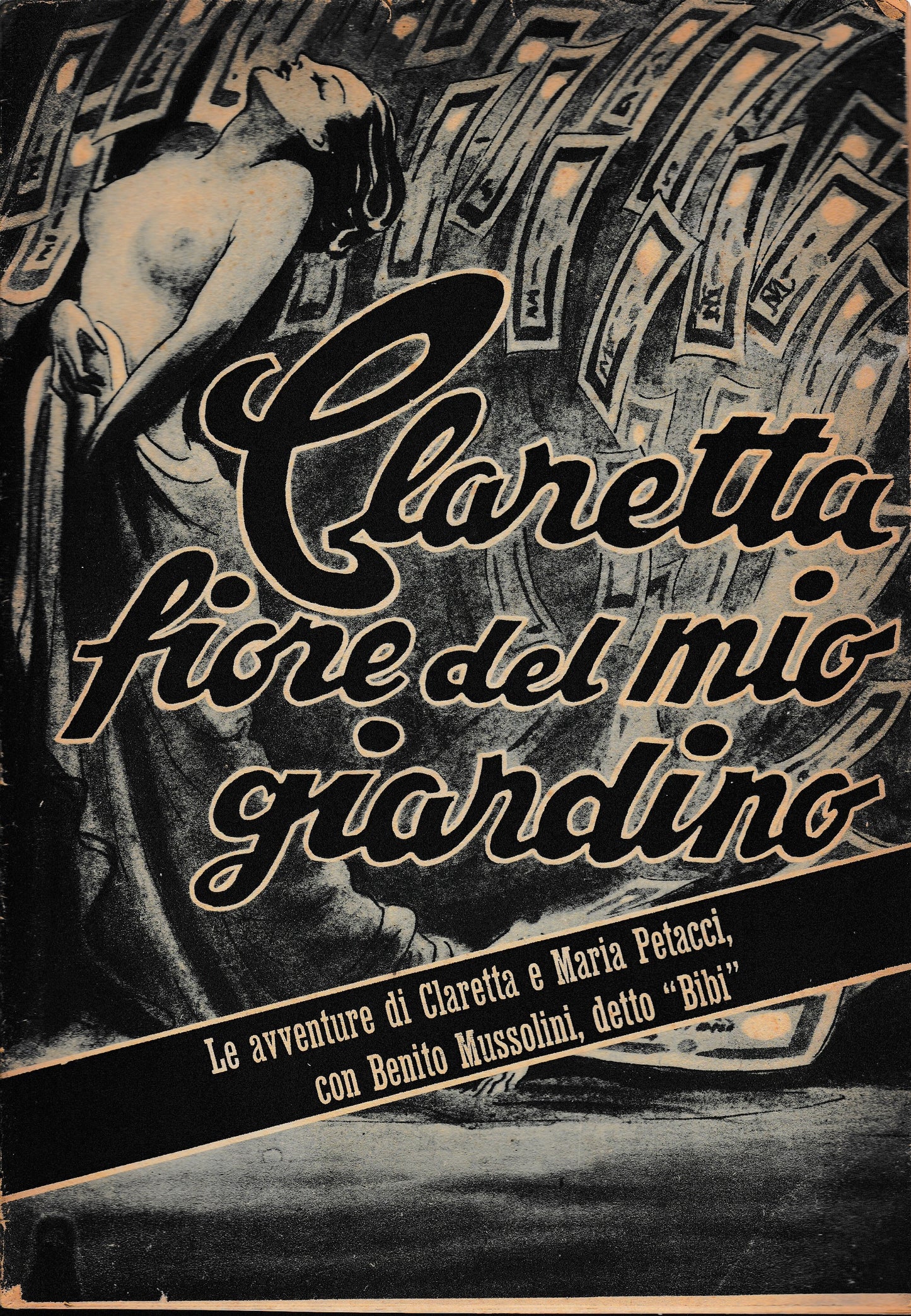 Claretta fiore del mio giardino. Le avventure di Claretta e Maria Petacci con Benito Mussolini detto "Bibi". - copertina