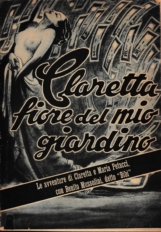 Claretta fiore del mio giardino. Le avventure di Claretta e Maria Petacci con Benito Mussolini detto "Bibi". - copertina