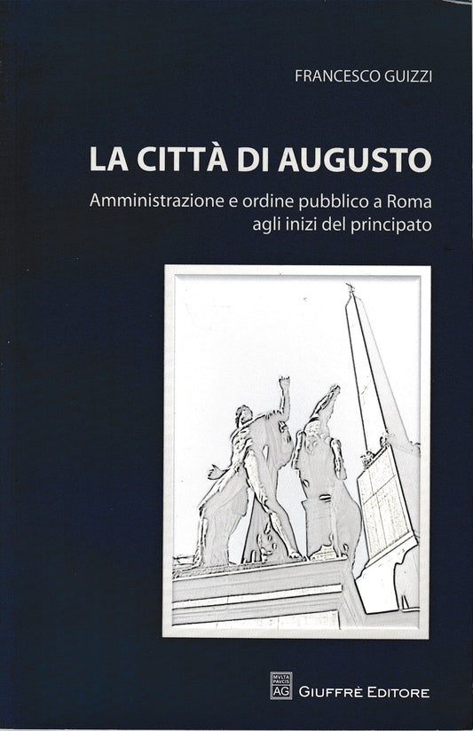 La città di Augusto. Amministrazione e ordine pubblico a Roma agli inizi del principato - copertina