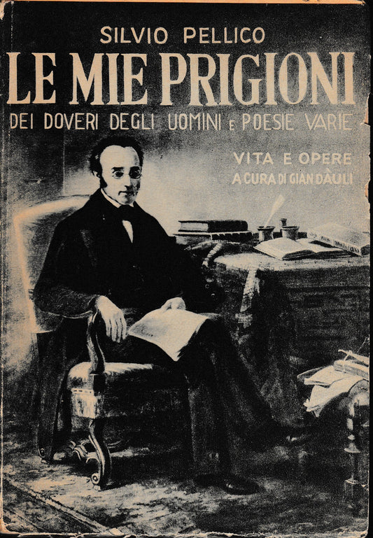 Le mie prigioni. Dei doveri degli uomini e Poesie varie. Vita e opere a cura di Gian Dàuli - copertina