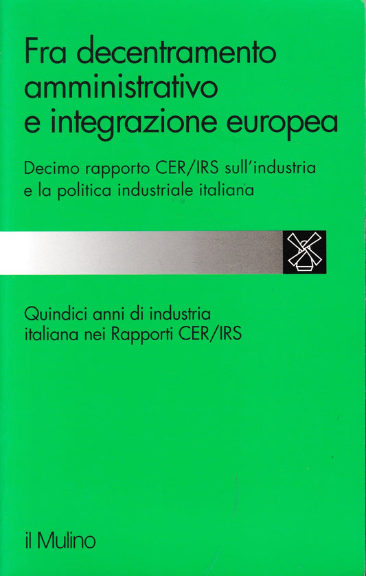 Fra decentramento amministrativo e integrazione europea. 10º rapporto Cer-Irs sull'industria e la politica industriale italiana - copertina
