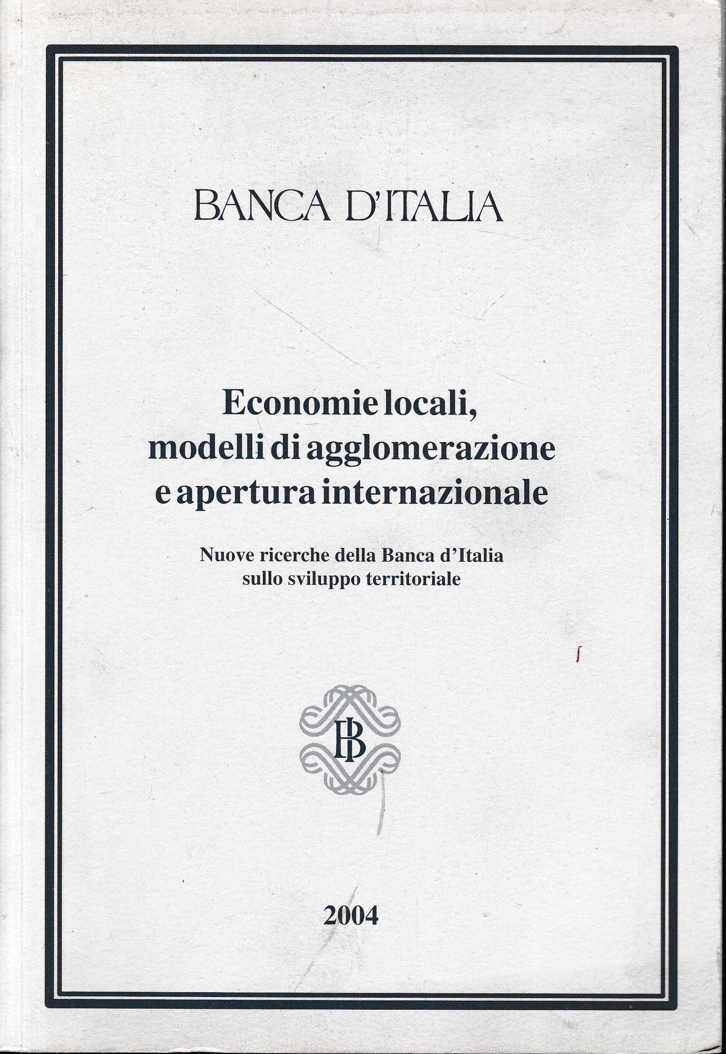 Economie locali, modelli di agglomerazione e apertura internazionale. Nuove ricerche della Banca d'Italia sullo sviluppo territoriale  Atti del Convegno, Bologna 20 Novembre 2003 - copertina