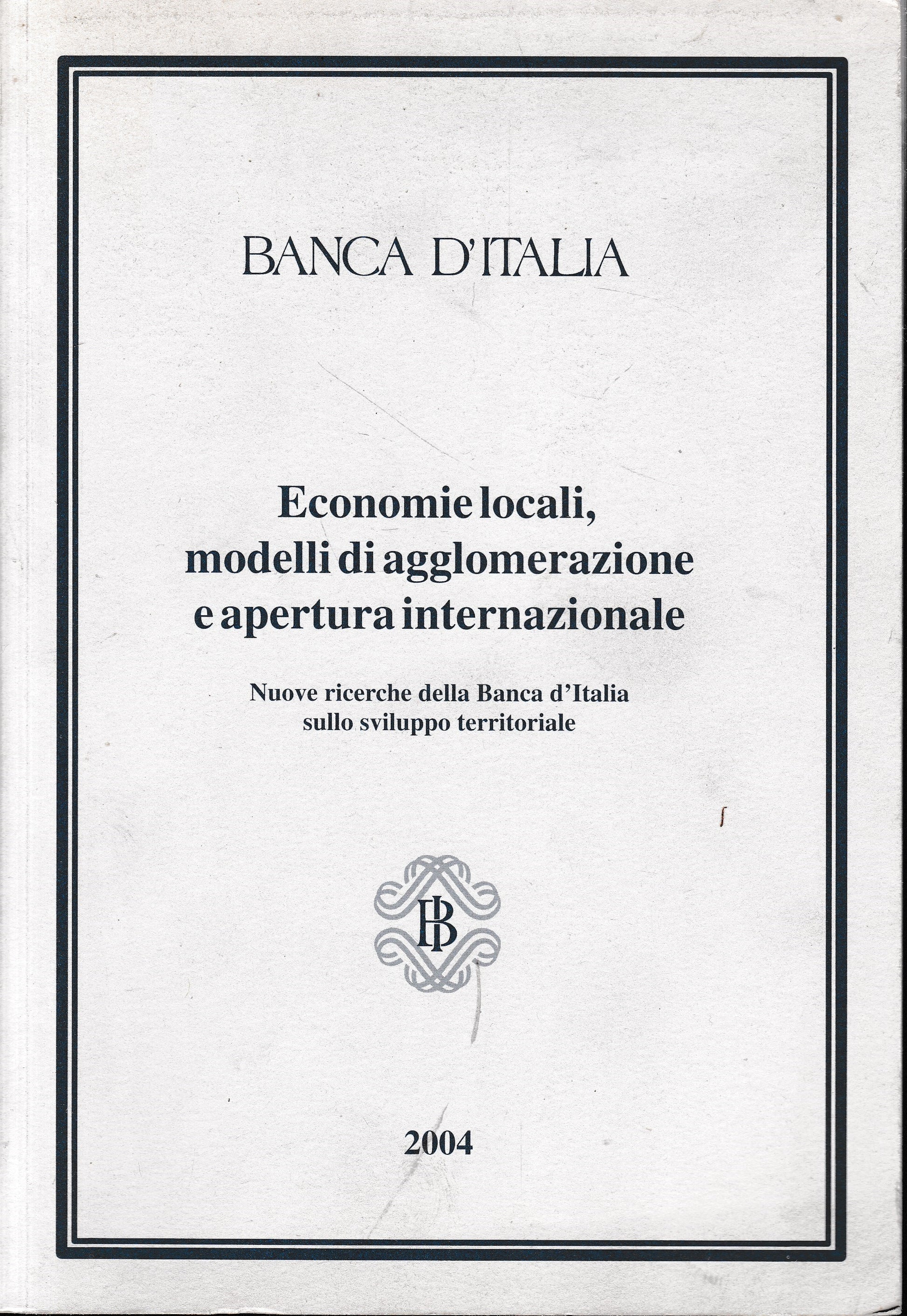Economie locali, modelli di agglomerazione e apertura internazionale. Nuove ricerche della Banca d'Italia sullo sviluppo territoriale  Atti del Convegno, Bologna 20 Novembre 2003 - copertina