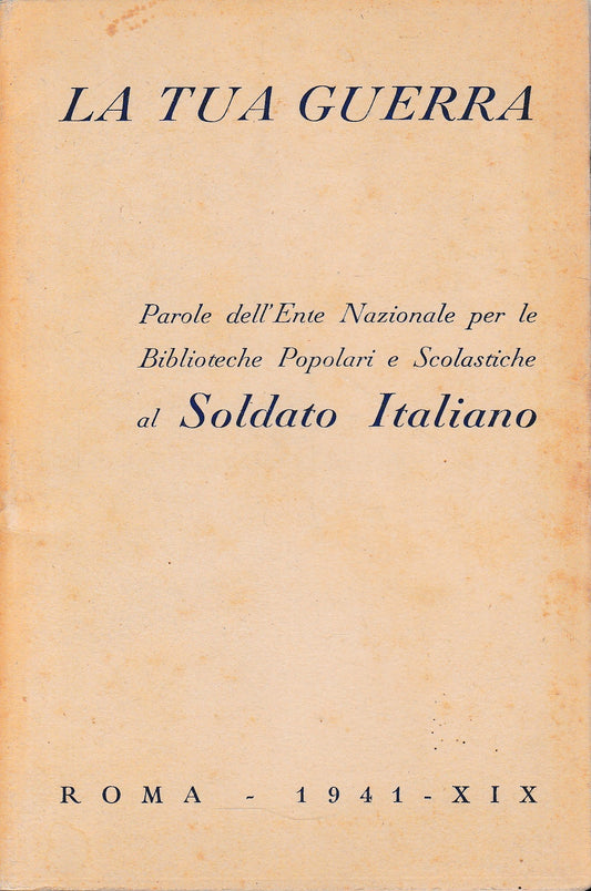 La tua guerra. Parole dell'Ente Nazionale per le Biblioteche Popolari e Scolastiche al Soldato Italiano - copertina