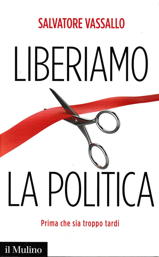 Liberiamo la politica. Prima che sia troppo tardi - copertina