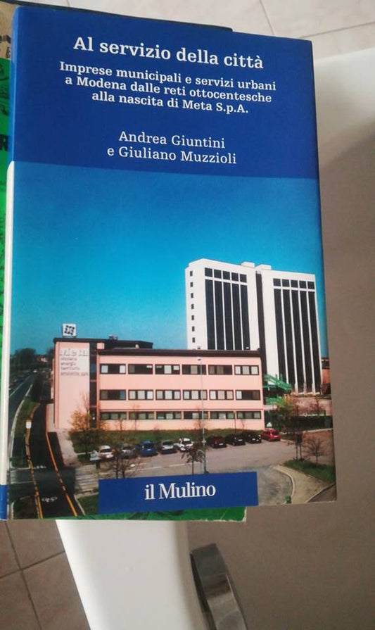 Al servizio della città. Imprese municipali e servizi urbani a Modena dalle reti ottocentesche alla nascita di Meta spa - copertina
