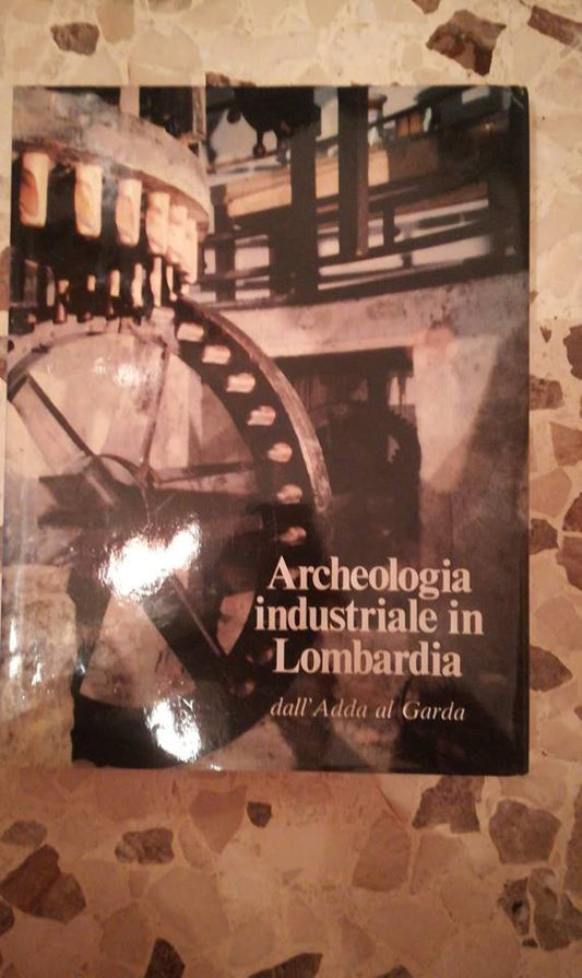 archeologia industriale in lombardia dall'ada al garda - copertina