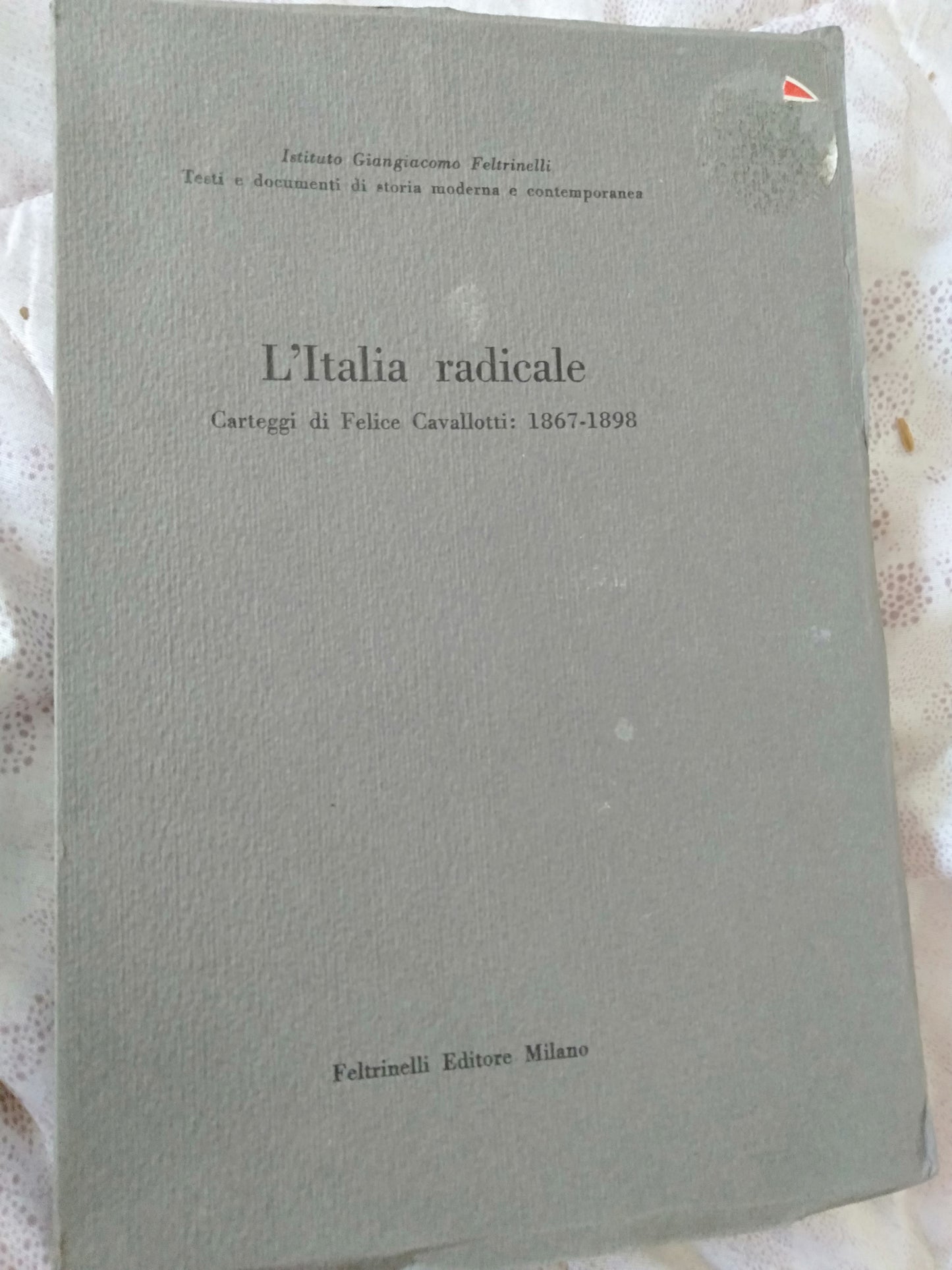 L Italia radicale carteggi di Felice Cavallotti 1867-1898 - copertina