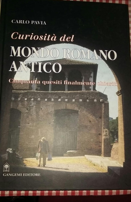 Curiosità del mondo romano antico. Cinquanta quesiti finalmente chiariti - copertina