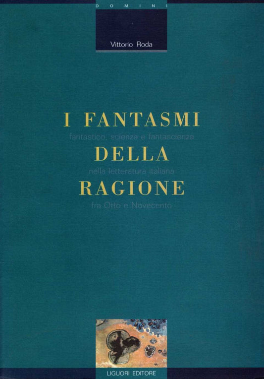 I fantasmi della ragione. Fantastico, scienza e fantascienza nella letteratura italiana fra Otto e Novecento. - copertina