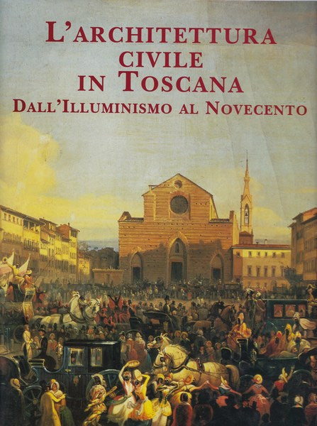 L'architettura civile in Toscana. Dall'Illuminismo al Novecento. - copertina