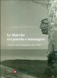 Le Marche tra parola e immagine - Autori marchigiani del '900 - copertina