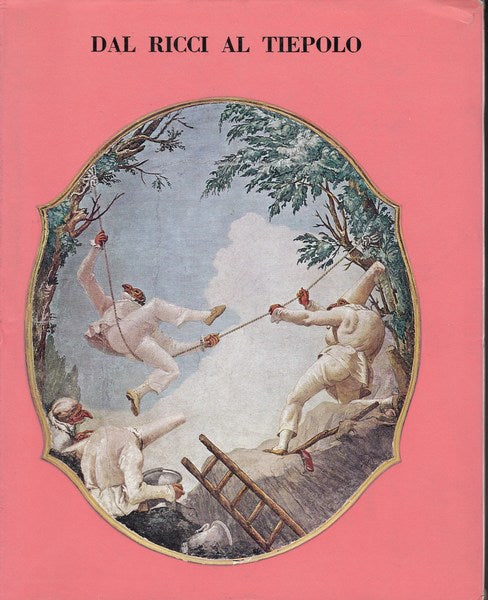Dal Ricci al Tiepolo. I pittori di figura del Settecento a Venezia. - copertina